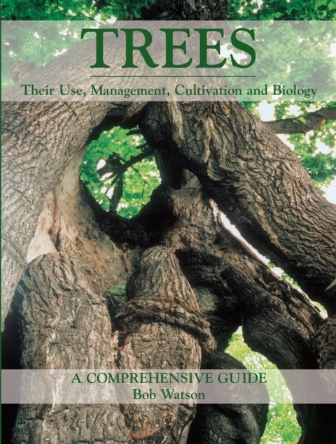 Trees - Their Use, Management, Cultivation and Biology - A Comprehensive Guide