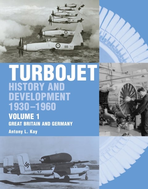 The Early History and Development of the Turbojet - Volume 1 - Great Britain and Germany