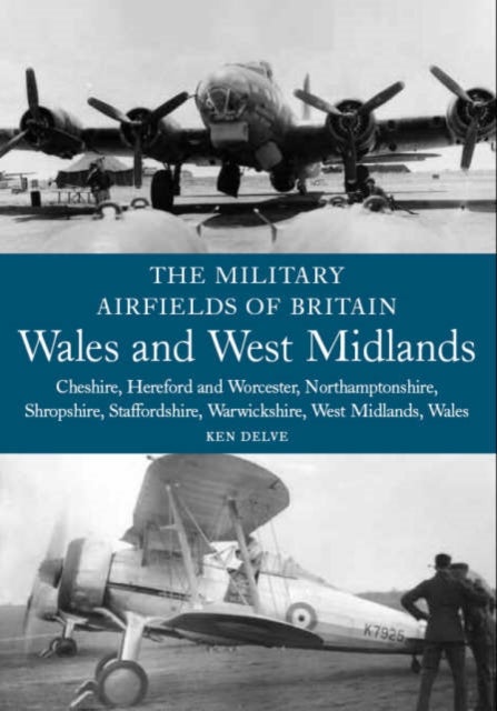 The Military Airfields of Britain: Wales and West Midlands - Cheshire, Hereford & Worcester, Northamptonshire, Shropshire, Staffordshire, Warwickshire, West Midlands and Wales