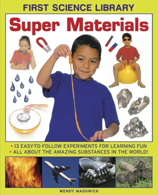First Science Library: Super Materials - 13 Easy-to-follow Experimemnts for Learning Fun. All About the Amazing Substances in the World!