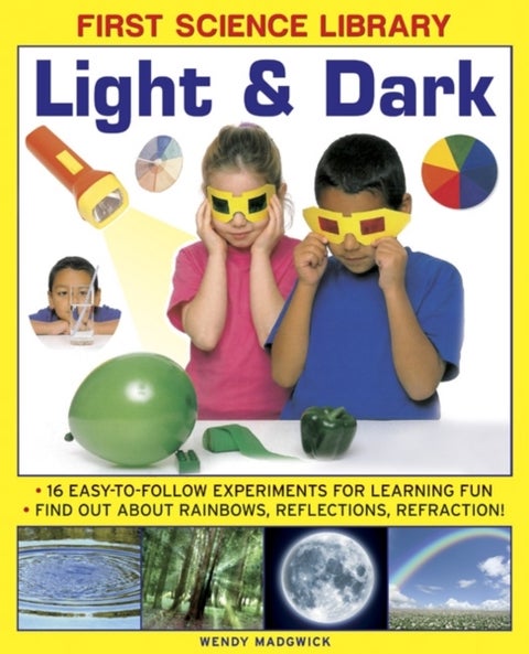 First Science Library: Light & Dark - 16 Easy-to-follow Experiments for Learning Fun. Find out About Rainbows, Reflections, Refraction!