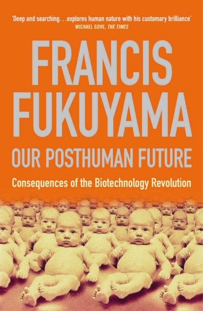Our Posthuman Future - Consequences of the Biotechnology Revolution