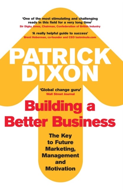 Building A Better Business - The Key to Future Marketing, Management and Motivation
