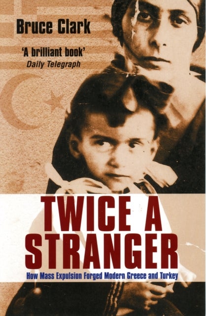 Twice A Stranger - How Mass Expulsion Forged Modern Greece And Turkey