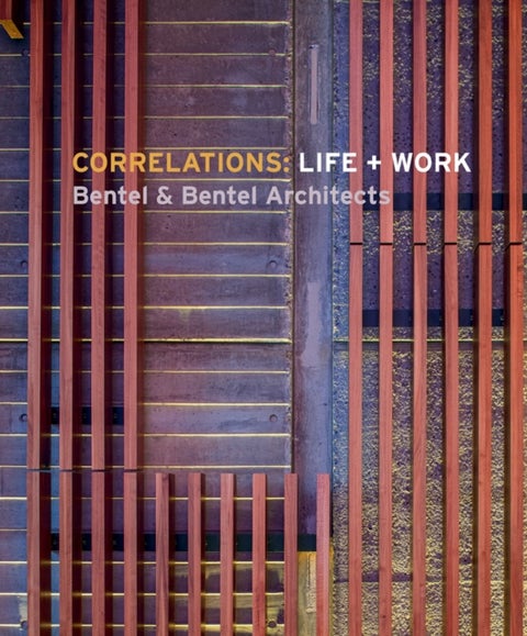 Correlations: Life + Work - Bentel & Bentel Architects