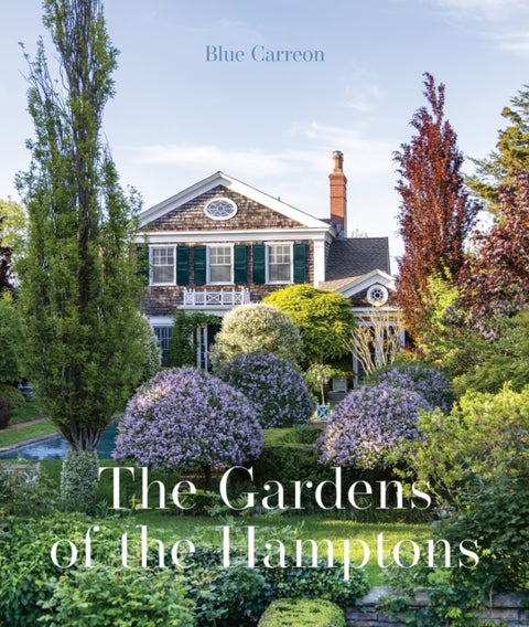 The Gardens of the Hamptons - Grand Estates, Village Jewels, and Public Sanctuaries