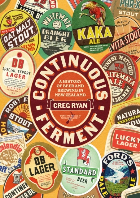 Continuous Ferment - A History of Beer and Brewing in New Zealand