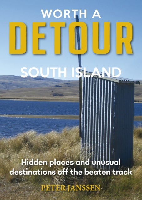 Worth A Detour South Island - Hidden Places and unusual destinations off the beaten track