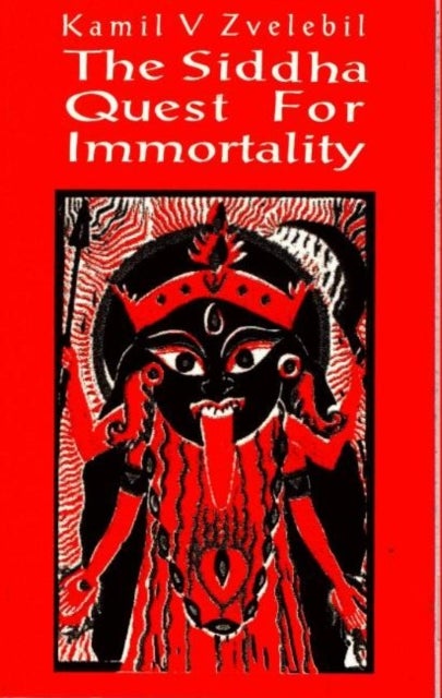 Siddha Quest for Immortality - Sexual, Alchemical & Medical Secrets of the Tamil Siddhas, the Poets of the Powers