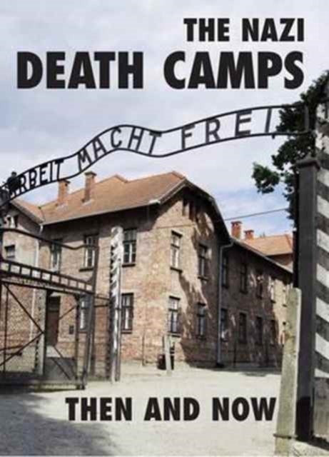 The Nazi Death Camps - Then and Now