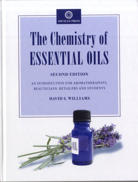 The Chemistry of Essential Oils - An Introduction for Aromatherapists, Beauticians, Retailers and Students