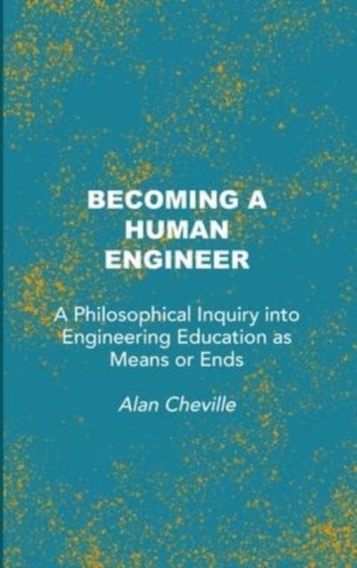 Becoming a Human Engineer - A Philosophical Inquiry into Engineering Education as Means or Ends