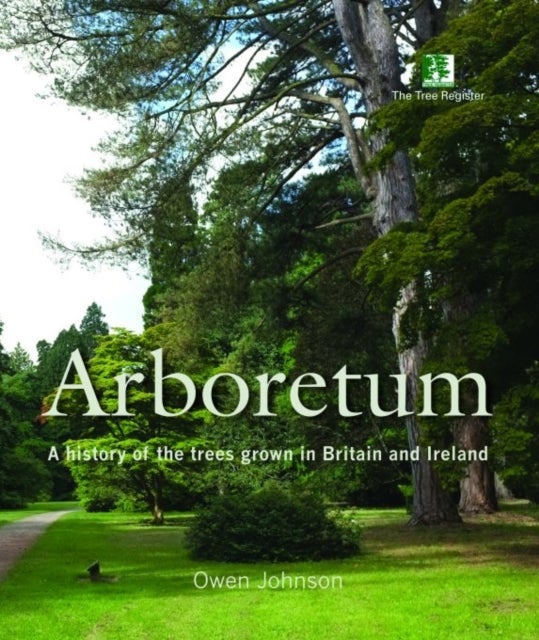 Arboretum - A History of the Trees Grown in Britain and Ireland