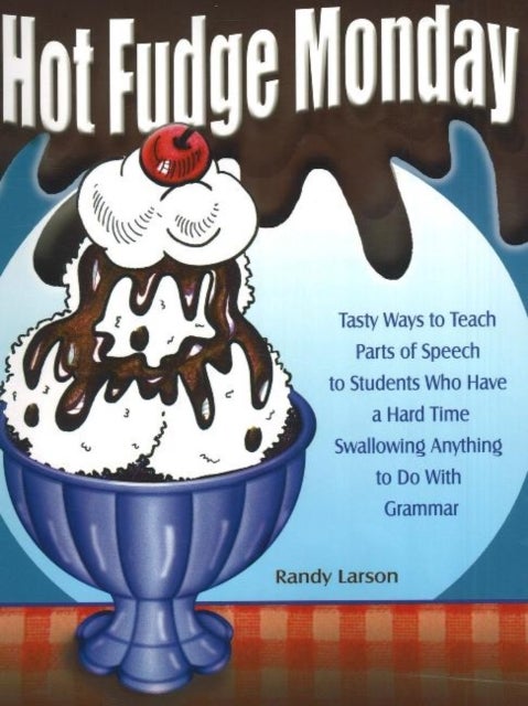 Hot Fudge Monday - Tasty Ways to Teach Parts of Speech to Students Who Have a Hard Time Swallowing Anything to Do With Grammar (Grades 7-12)