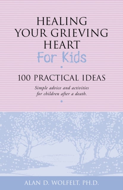 Healing Your Grieving Heart for Kids - 100 Practical Ideas
