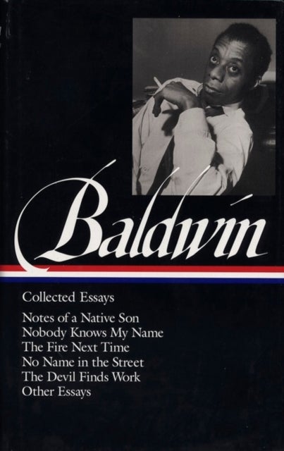 James Baldwin: Collected Essays - Notes of a Native Son / Nobody Knows My Name / The Fire Next Time / No Name in the Street / The Devil Finds Work (LOA#98)