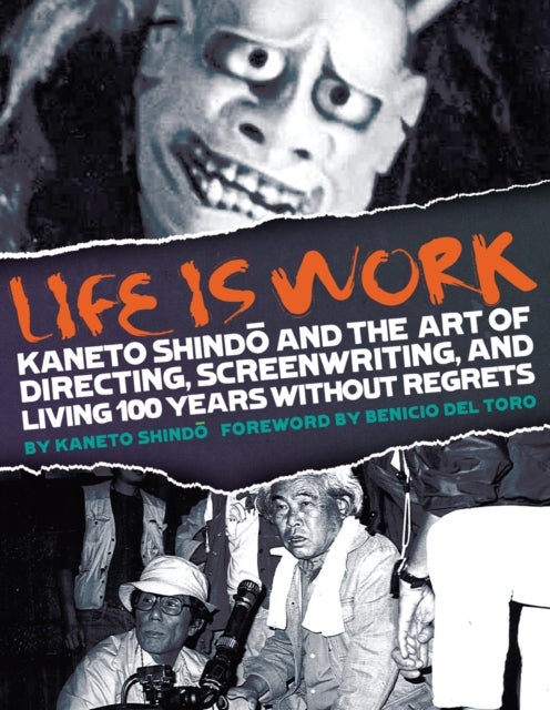 Life Is Work - Kaneto Shindo and the Art of Directing, Screenwriting, and Living 100 Years Without Regrets