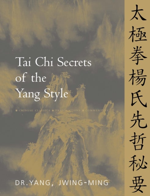 Tai Chi Secrets of the Yang Style - Chinese Classics, Translations, Commentary