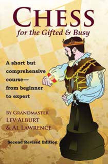 Chess for the Gifted & Busy - A Short But Comprehensive Course From Beginner to Expert - Second Revised Edition