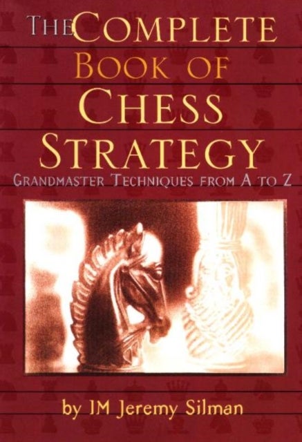 Complete Book of Chess Strategy - Grandmaster Techniques from A to Z