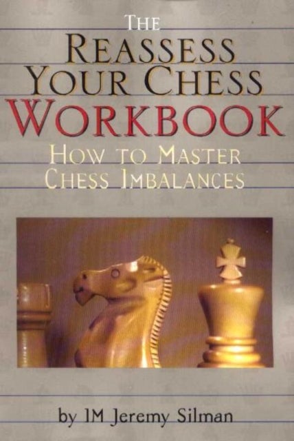 Reassess Your Chess Workbook - How to Master Chess Imbalances