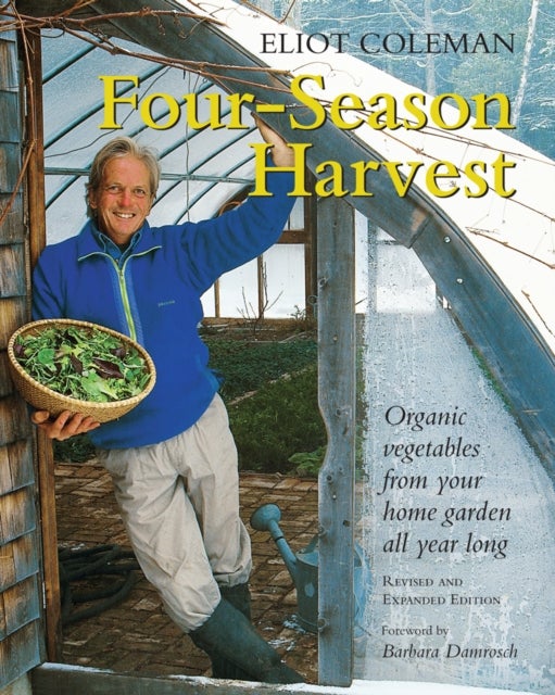 Four-Season Harvest - Organic Vegetables from Your Home Garden All Year Long, 2nd Edition