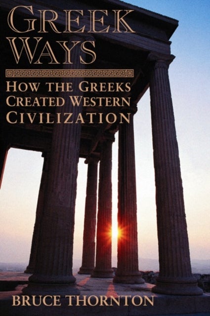Greek Ways - How the Greeks Created Western Civilization