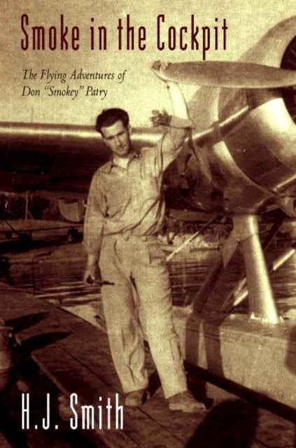 Smoke in the Cockpit - The Flying Adventures of Don "Smokey" Patry
