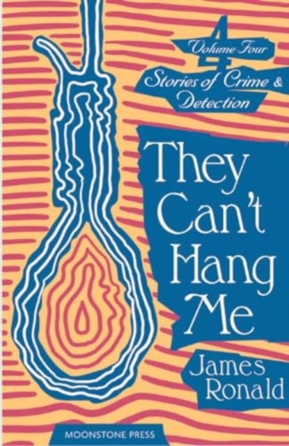 They Can't Hang Me - Stories of Crime & Detection Vol 4