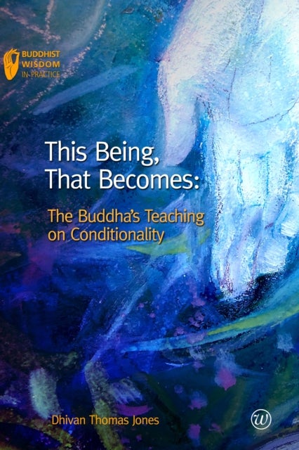 This Being, That Becomes - The Buddha's Teaching on Conditionality