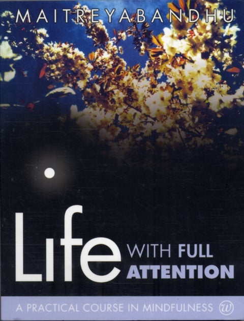 Life with Full Attention - A Practical Course in Mindfulness