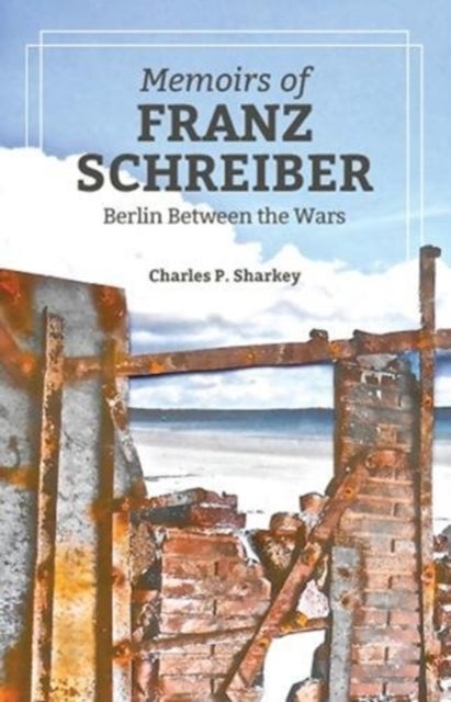 The Memoirs of Franz Schreiber - Berlin Between the Wars