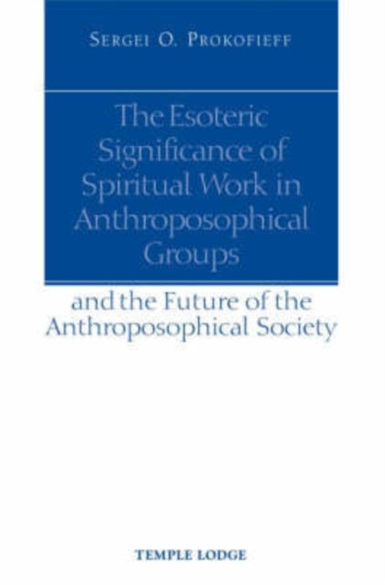 The Esoteric Significance of Spiritual Work in Anthroposophical Groups - And the Future of the Anthroposophical Society