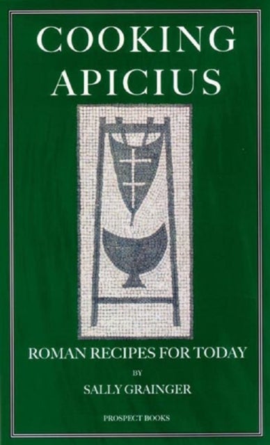 Cooking Apicius - Roman Recipes for Today