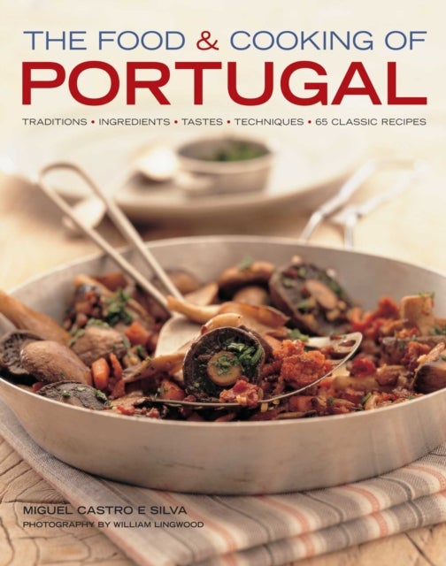 Food and Cooking of Portugal - Traditions, ingredients, tastes, techniques, 65 classic recipes