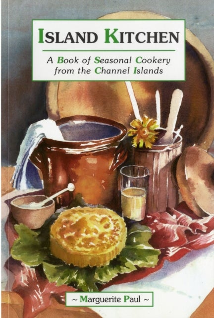 Island Kitchen - A Book of Seasonal Cookery from the Channel Islands