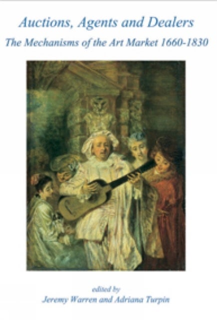Auctions, Agents and Dealers. The Mechanisms of the Art Market 1660-1830 - Fourteen papers presented at a symposium at the Wallace Collection, London, on 12-13 December 2003