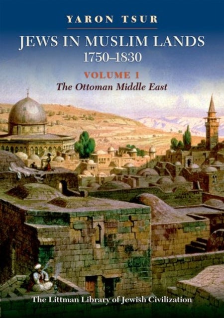 Jews in Muslim Lands, 1750¿1830 - Volume I: The Ottoman Middle East