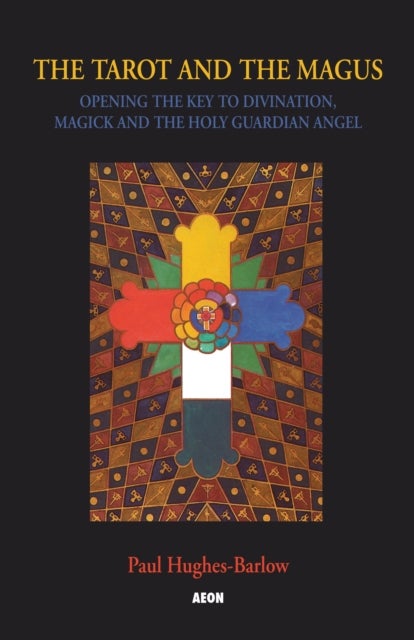 Tarot and the Magus - Opening the Key to Divination, Magick and the Holy Guardian Angel