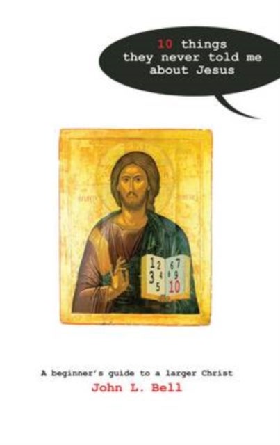 Ten Things They Never Told Me About Jesus - A Beginners Guide to a Larger Christ