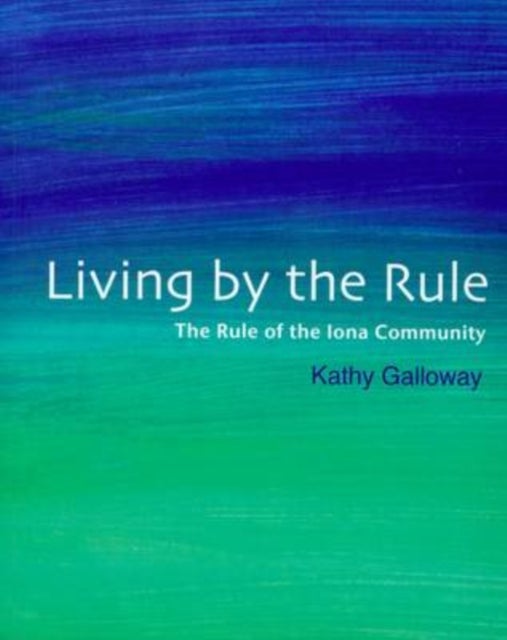 Living by the Rule - The Rule of the Iona Community