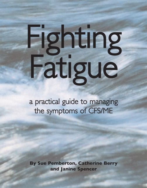 Fighting Fatigue - Managing the Symptoms of CFS/ME