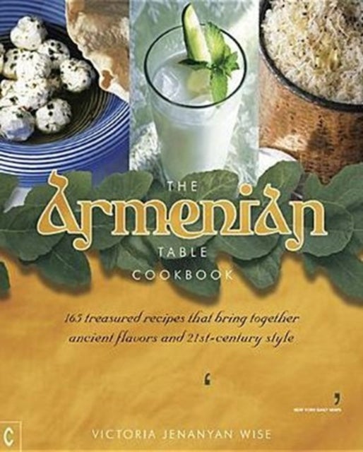 The Armenian Table Cookbook - 165 treasured recipes that bring together ancient flavors and 21st-century style