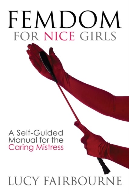 Femdom for Nice Girls - A Self-Guided Manual for the Caring Mistress