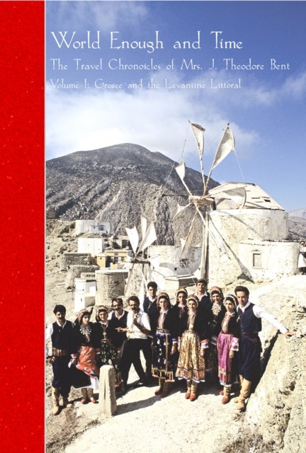 The Travel Chronicles of Mrs J. Theodore Bent. Volume I: Greece and the Levantine Littoral - Mabel Bent's diaries of 1883-1898, from the archive of the Joint Library of the Hellenic and Roman Societies, London