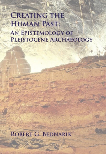 Creating the Human Past - An Epistemology of Pleistocene Archaeology