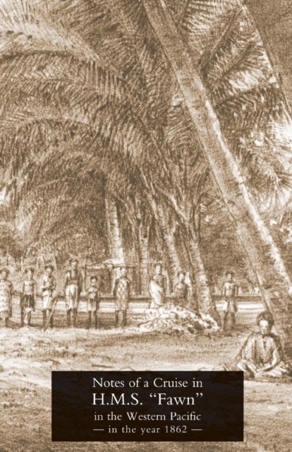 Notes of a Cruise in H.M.S. 'Fawn' in the Western Pacific in the Year in 1862