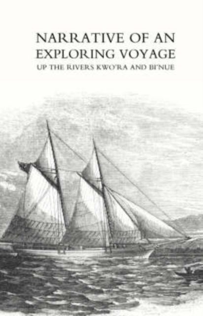 Narrative of an Exploring Voyage Up the Rivers Kwo'ra and Bi'nue (commonly Known as the Niger and Ts