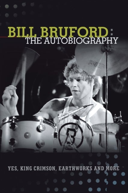 Bill Bruford - The Autobiography. Yes, King Crimson, Earthworks and More.