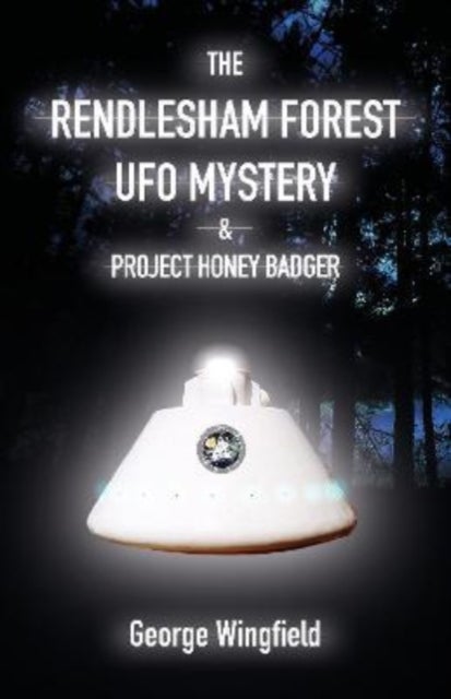 The Rendlesham Forest UFO Mystery - And Project Honey Badger